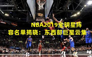  NBA2019全明星阵容名单揭晓：东西部巨星云集