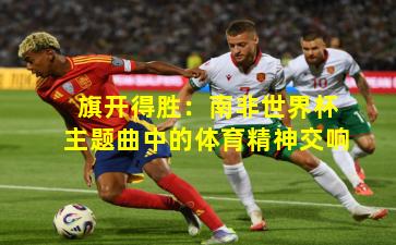 旗开得胜：南非世界杯主题曲中的体育精神交响