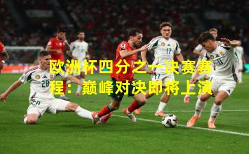 欧洲杯四分之一决赛赛程：巅峰对决即将上演
